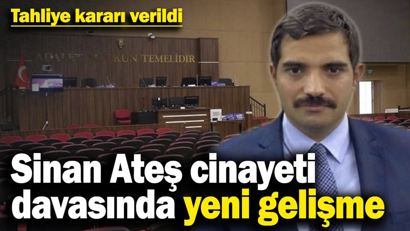 Sinan Ateş cinayeti davasında yeni gelişme! Tahliye kararı verildi