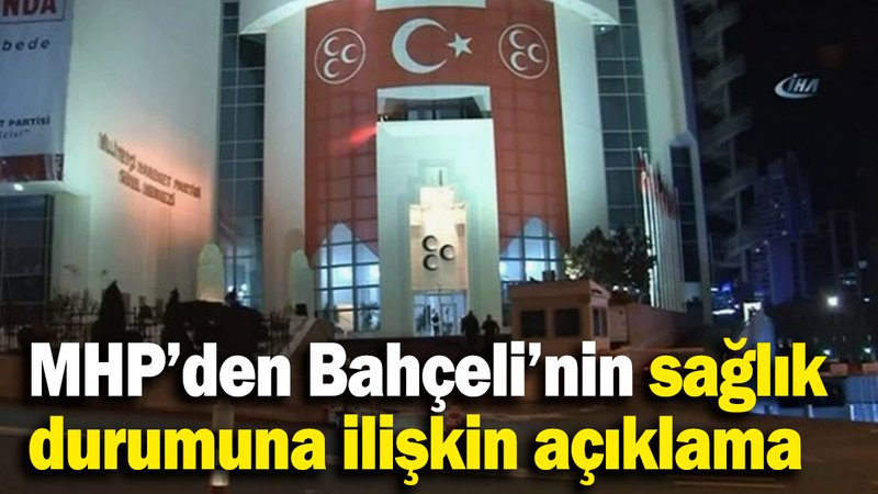 MHP’den Bahçeli’nin sağlık durumuna ilişkin açıklama