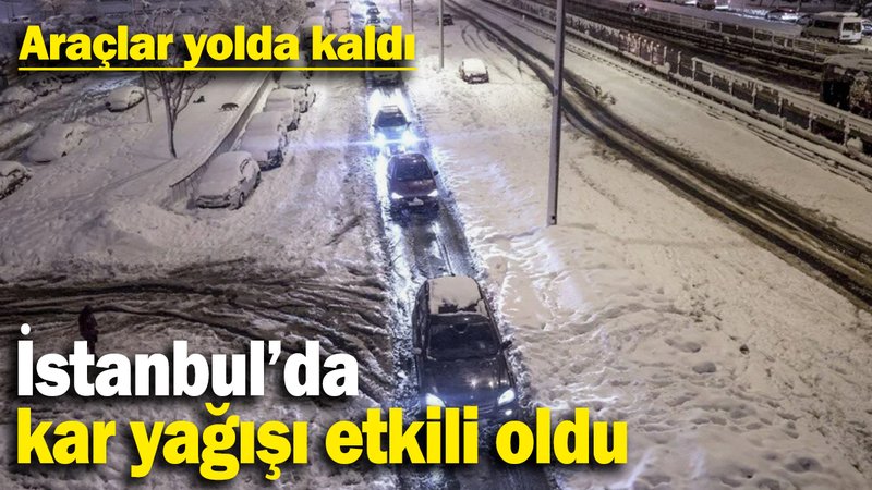İstanbul’da kar yağışı etkili oldu, araçlar yolda kaldı