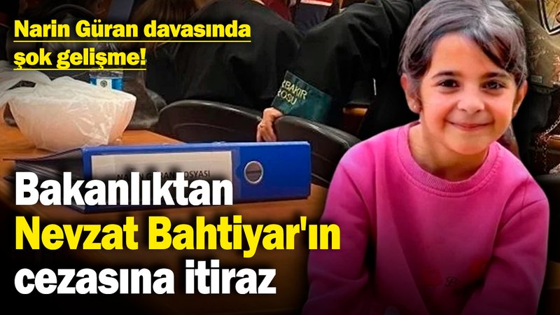 Narin Güran davasında şok gelişme! Bakanlık, Nevzat Bahtiyar'ın cezasının yeniden değerlendirilmesini talep etti