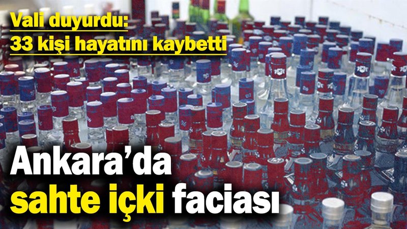 Ankara’da sahte içki faciası! Vali duyurdu: 33 kişi hayatını kaybetti