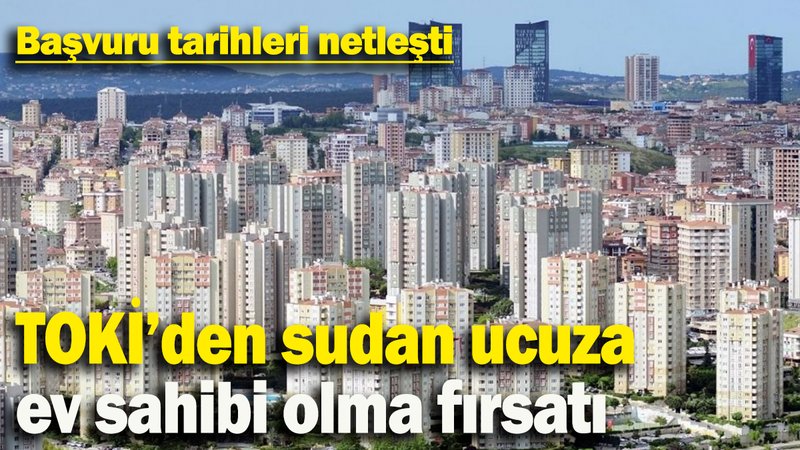TOKİ’den sudan ucuza ev sahibi olma fırsatı: Başvuru tarihleri netleşti