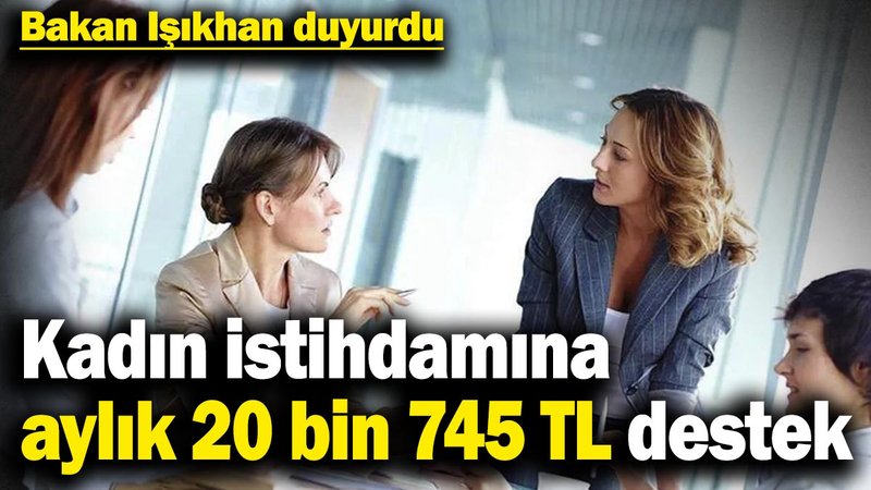 Bakan Işıkhan duyurdu: Kadın istihdamına aylık 20 bin 745 TL destek