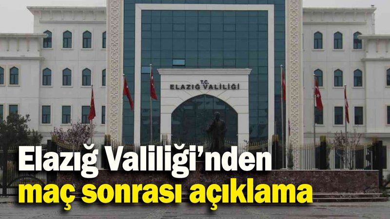Elazığ Valiliği’nden maç sonrası açıklama