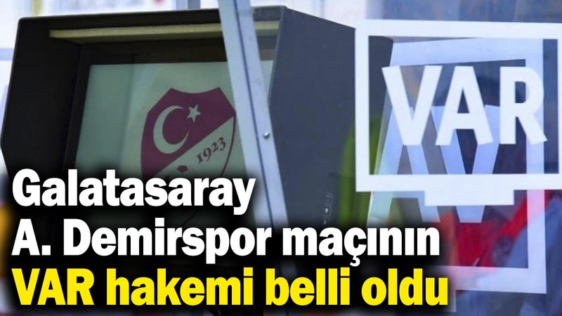Galatasaray - Adana Demirspor maçının VAR hakemi belli oldu