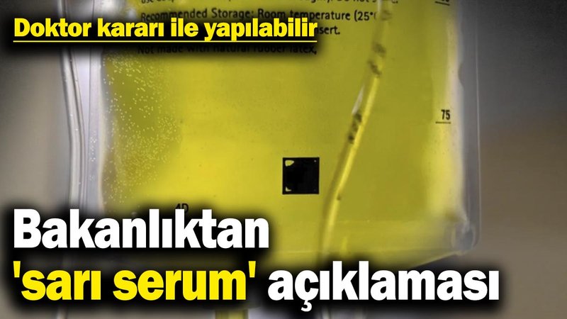 Bakanlıktan 'sarı serum' açıklaması: Doktor kararı ile yapılabilir