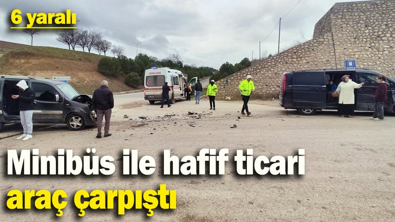 Minibüs ile hafif ticari araç çarpıştı: 6 yaralı