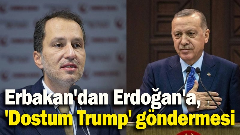 Erbakan'dan Erdoğan'a, 'Dostum Trump' göndermesi