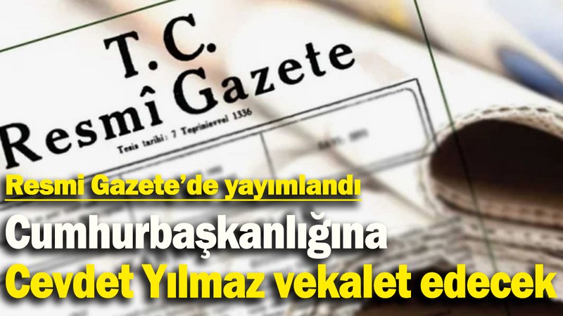 Cumhurbaşkanlığına Cevdet Yılmaz’ın vekalet etmesine dair tezkere Resmi Gazete’de