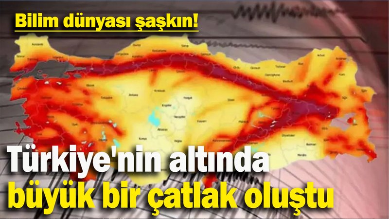 Bilim dünyası şaşkın: Türkiye'nin altında büyük bir çatlak oluştu