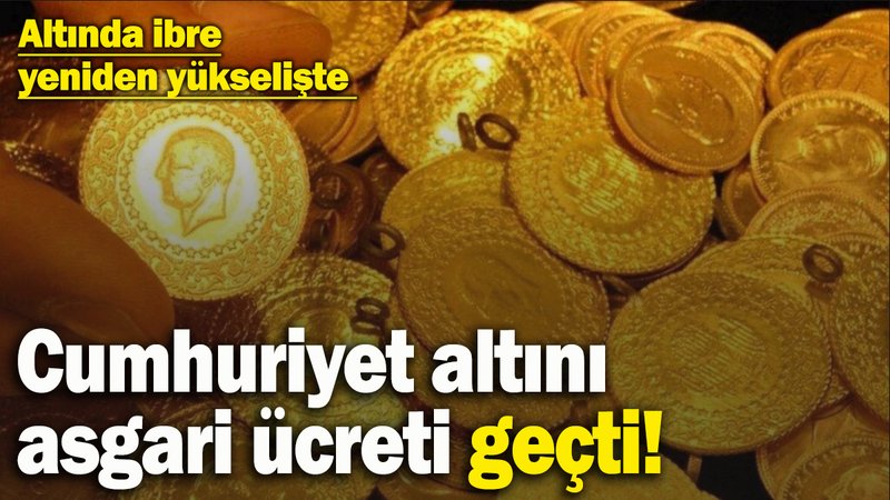Cumhuriyet altını asgari ücreti geçti! Altında ibre yeniden yükselişte