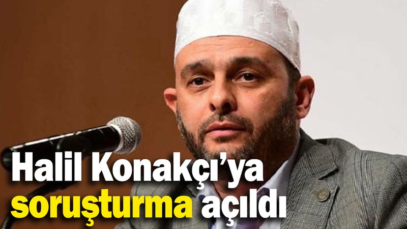 Diyanet'ten Halil Konakçı hakkında soruşturma