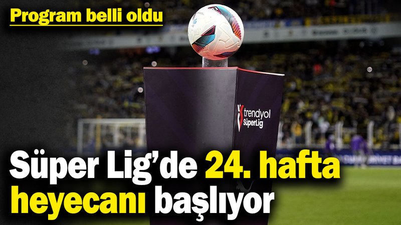 Program belli oldu! Süper Lig’de 24. hafta heyecanı başlıyor