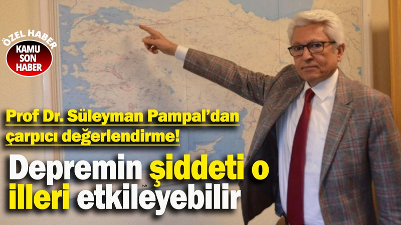 Prof Dr. Süleyman Pampal’dan çarpıcı değerlendirme: Depremin şiddeti o illeri etkileyebilir