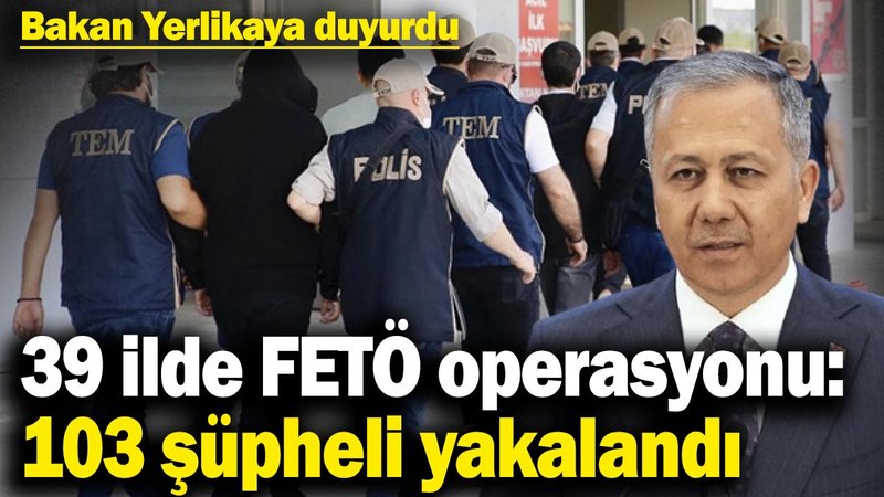 Bakan Yerlikaya duyurdu! 39 ilde FETÖ operasyonu: 103 şüpheli yakalandı
