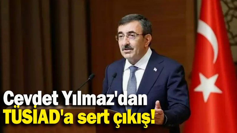 Cevdet Yılmaz'dan  TÜSİAD'a sert çıkış!