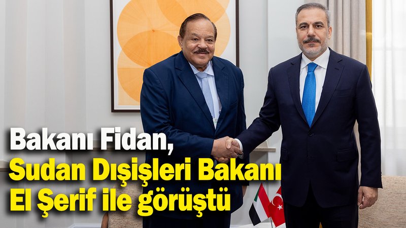Dışişleri Bakanı Fidan, Sudan Dışişleri Bakanı El Şerif ile görüştü