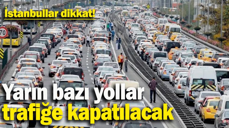 İstanbullular dikkat: Yarın bazı yollar trafiğe kapatılacak