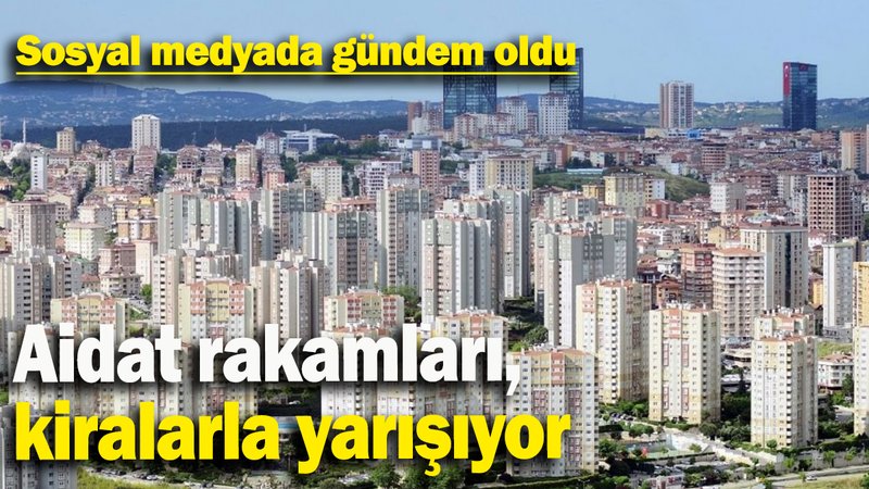 Aidat rakamları kiralarla yarışıyor: Sosyal medyada gündem oldu