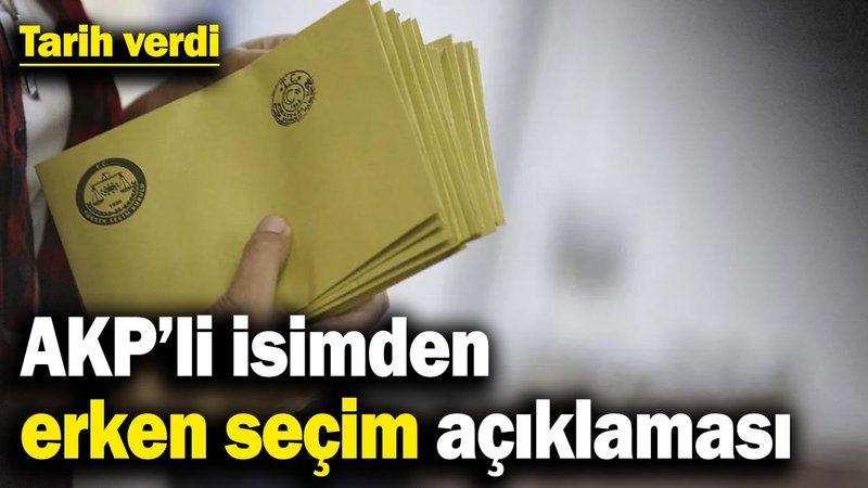 AKP’li isimden erken seçim açıklaması! Tarih verdi