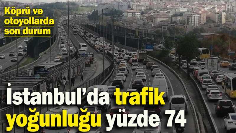 Köprü ve otoyollarda son durum: İstanbul'da trafik yoğunluğu yüzde 74’e ulaştı!