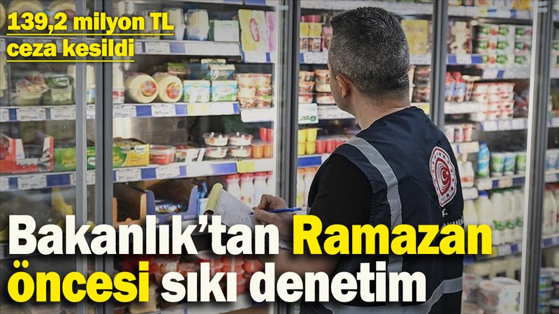 Ramazan öncesi gıda sektöründe denetim: Fahiş fiyat yapanlara 139,2 milyon TL para cezası kesildi