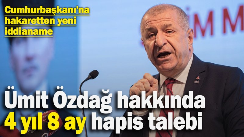 Ümit Özdağ hakkında 4 yıl 8 ay hapis talebi