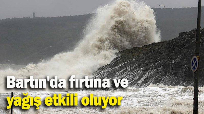 Bartın'da fırtına ve yağış etkili oluyor