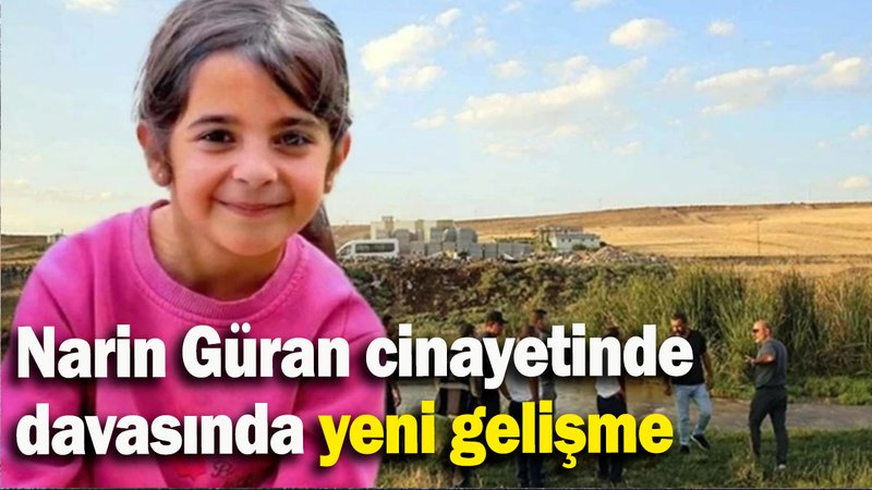 Narin Güran cinayetinde davasında yeni gelişme