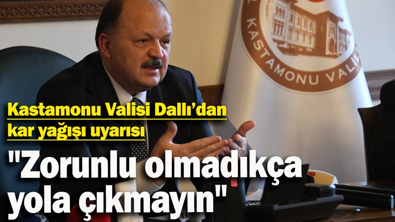 Kastamonu Valisi Dallı’dan kar yağışı uyarısı: "Zorunlu olmadıkça yola çıkmayın"