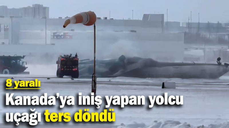 Kanada’ya iniş yapan yolcu uçağı ters döndü: 8 yaralı
