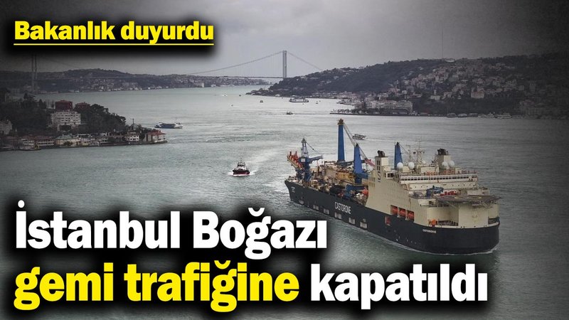 İstanbul Boğazı gemi trafiğine kapatıldı! Bakanlık duyurdu