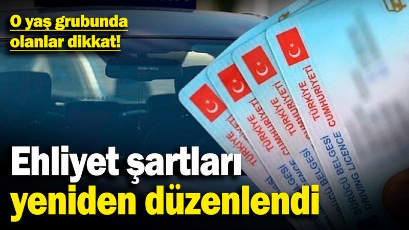 Ehliyet şartları yeniden düzenlendi! O yaş grubunda olanlar dikkat