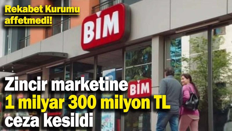 Rekabet Kurumu'ndan BİM'e 1 milyar 300 milyon TL ceza!