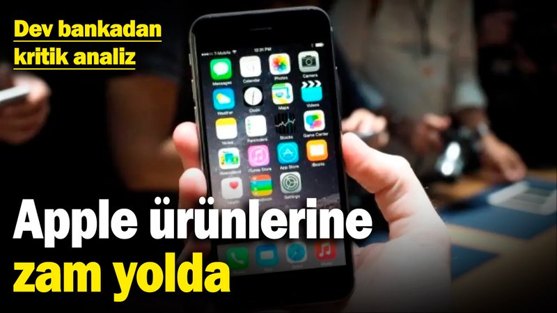 Apple ürünlerine zam yolda! Dev bankadan kritik analiz