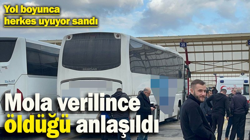 Yol boyunca herkes onu uyuyor sandı, otobüs mola verince öldüğü anlaşıldı