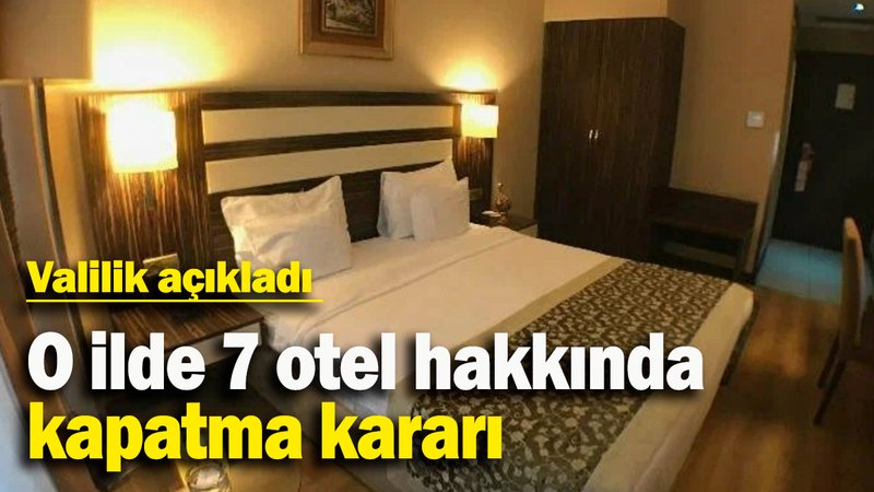 O ilde 7 otel hakkında kapatma kararı: Valilik açıkladı