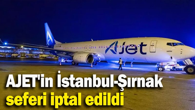 AJET'in İstanbul-Şırnak seferi iptal edildi