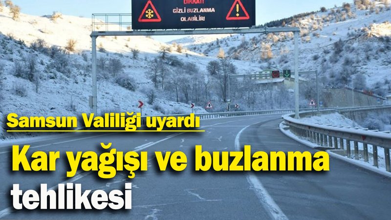 Kar yağışı ve buzlanma tehlikesi: Samsun Valiliği uyardı