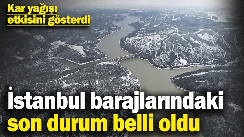 Kar yağışı etkisini gösterdi! İstanbul'da barajlardaki son durum belli oldu
