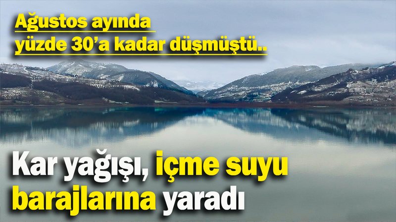 Kar yağışı, içme suyu barajlarına yaradı: Ağustos ayında  yüzde 30’a kadar düşmüştü..