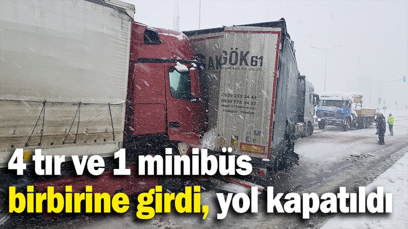 4 tır ve 1 minibüs birbirine girdi, yol kapatıldı