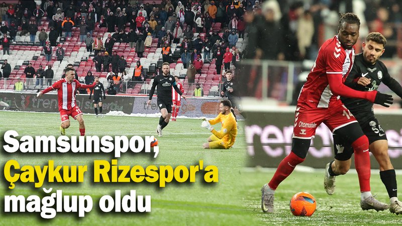 Samsunspor, Çaykur Rizespor'a  mağlup oldu