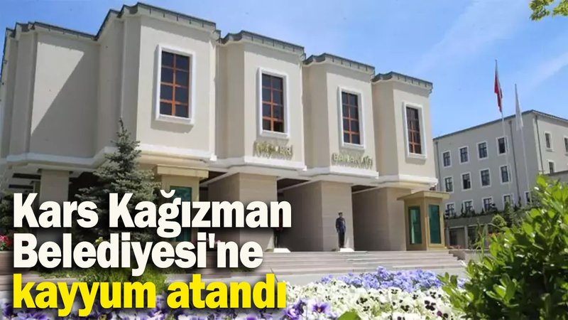 Kars Kağızman Belediyesi'ne kayyum atandı