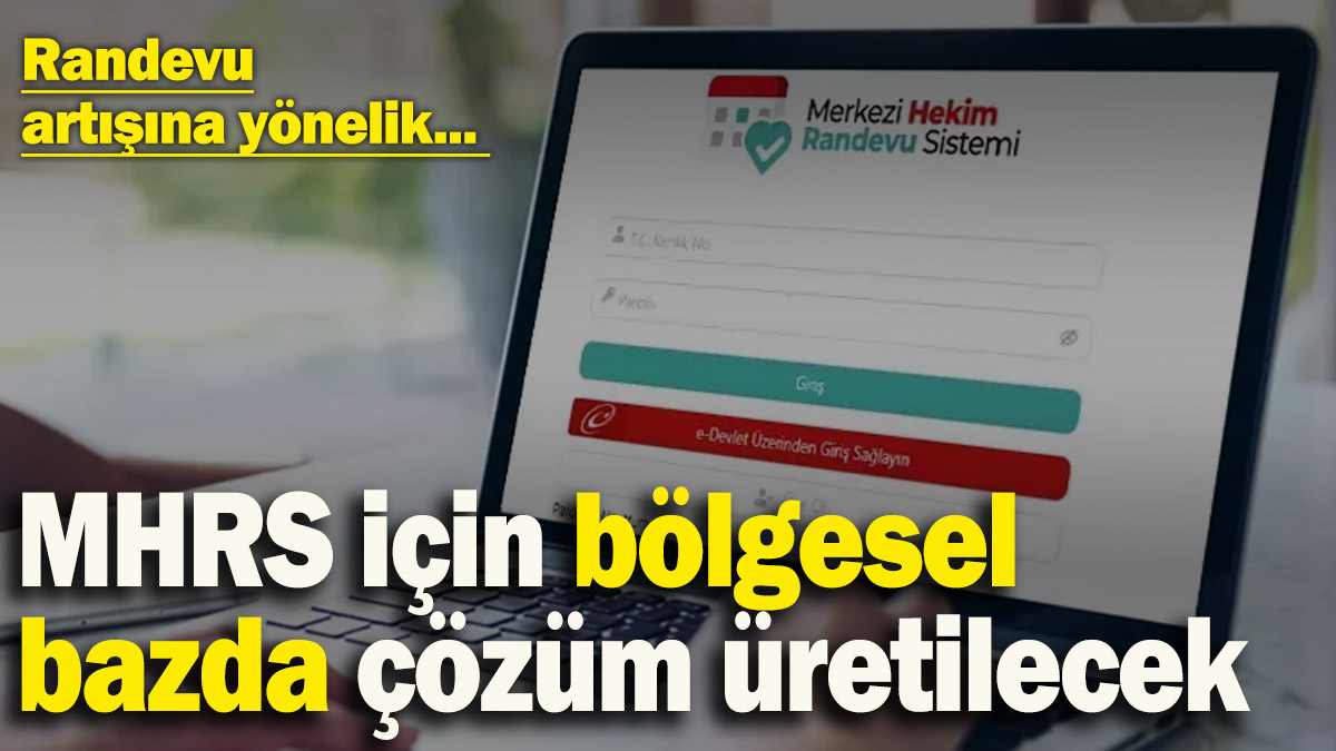 Randevu yoğunluğuna karşı yeni adım: MHRS için bölgesel bazda çözüm üretilecek