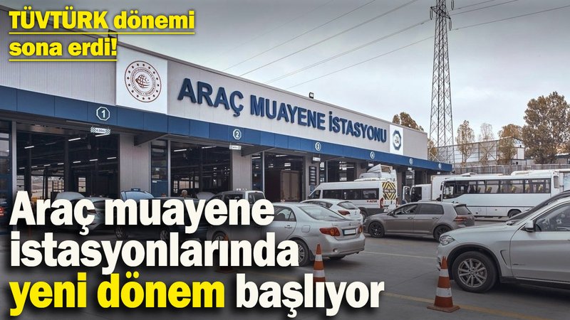 TÜVTÜRK dönemi sona erdi! Araç muayene istasyonlarında yeni dönem başlıyor