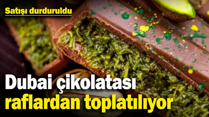 Dubai çikolatası raflardan toplatılıyor! Satışı durduruldu