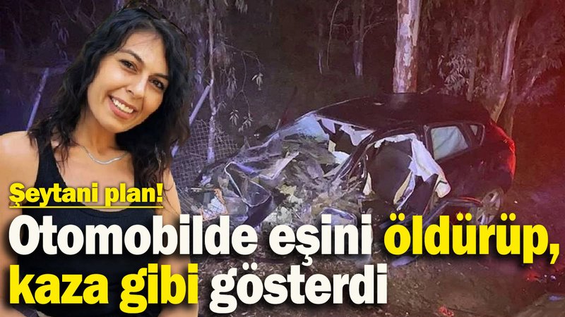 Böylesi şeytanın aklına bile gelmez! Otomobilde eşini öldürüp, kaza gibi gösterdi