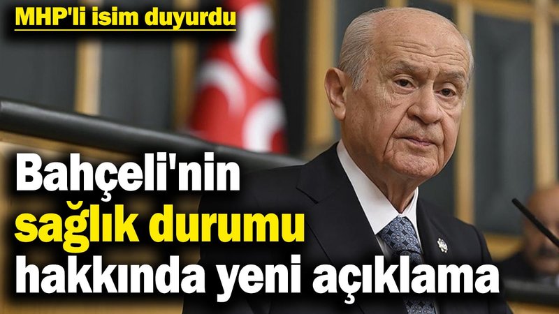 MHP'li isim duyurdu! Bahçeli'nin sağlık durumuna ilişkin açıklama