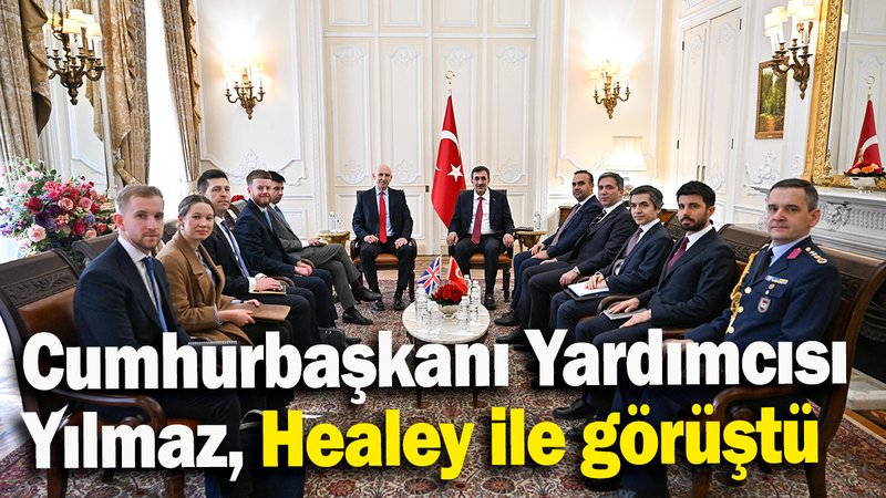 Cumhurbaşkanı Yardımcısı Yılmaz, İngiltere Savunma Bakanı Healey ile görüştü